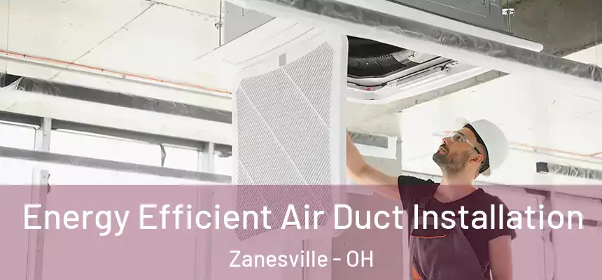 Energy Efficient Air Duct Installation Zanesville - OH